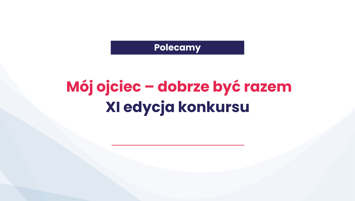 XI edycja konkursu "Mój ojciec - dobrze być razem"